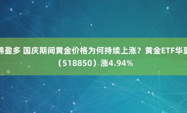 锦盈多 国庆期间黄金价格为何持续上涨？黄金ETF华夏（518850）涨4.94%