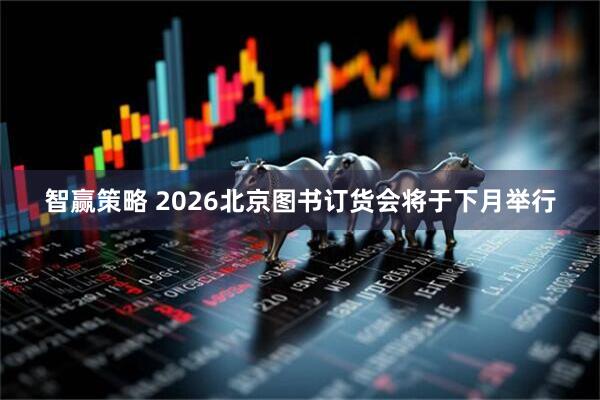 智赢策略 2026北京图书订货会将于下月举行