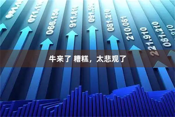 牛来了 糟糕,太悲观了